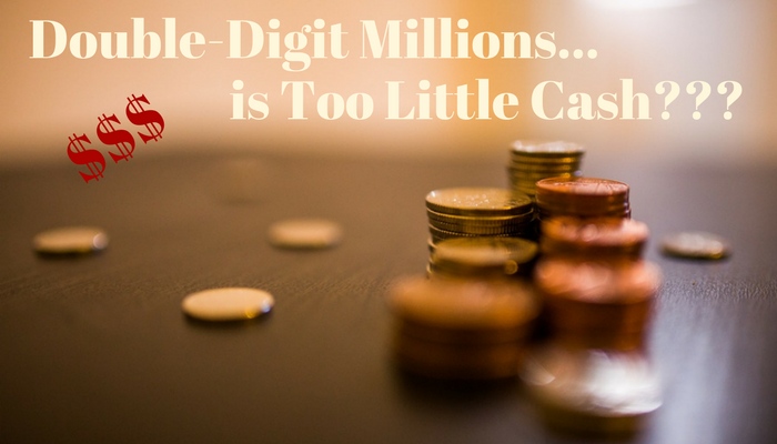 double-digit-millions-is-too-little-cash