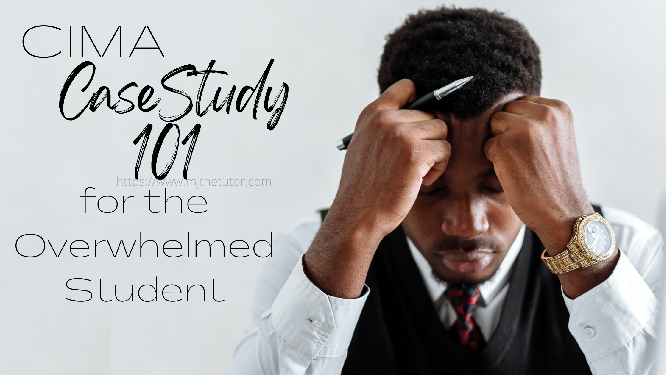 CIMA Case Study Exam 101 for the Overwhelmed Student MJ THE TUTOR